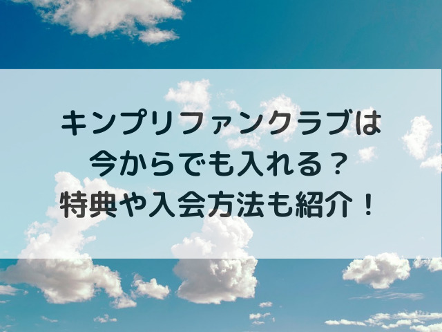 キンプリファンクラブは今からでも入れる？特典や入会方法も紹介！