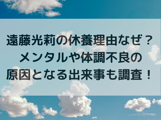 遠藤光莉の休養理由なぜ？メンタルや体調不良の原因となる出来事も調査！