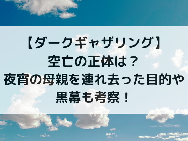 ダークギャザリング空亡の正体は？夜宵の母親を連れ去った目的や黒幕を考察！