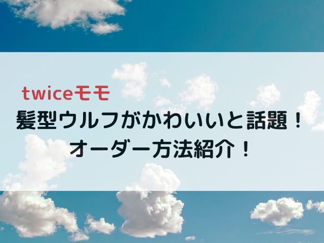 twiceモモの髪型ウルフがかわいいと話題！オーダー方法紹介！